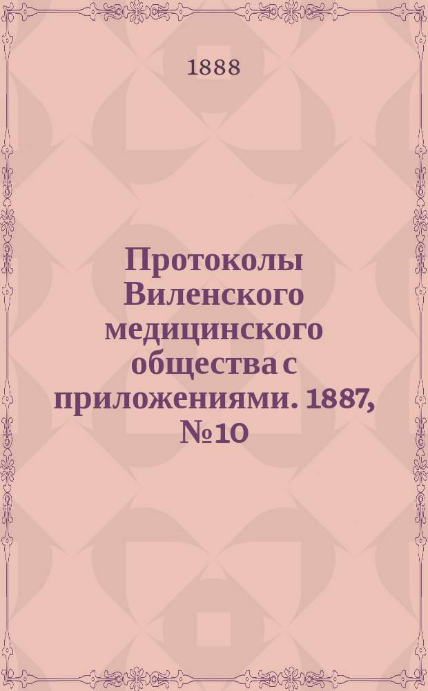 Протоколы Виленского медицинского общества с приложениями. 1887, №10