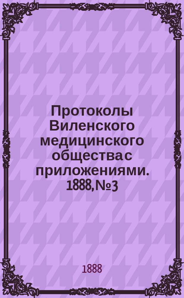 Протоколы Виленского медицинского общества с приложениями. 1888, №3