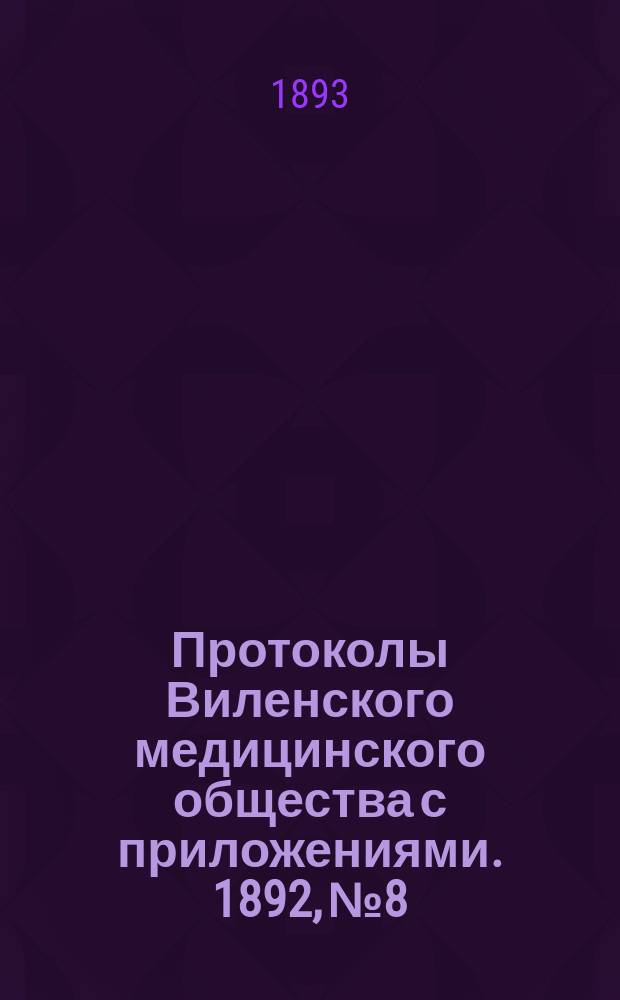 Протоколы Виленского медицинского общества с приложениями. 1892, №8