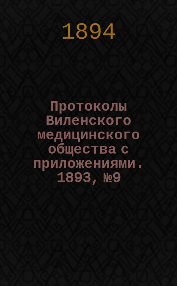 Протоколы Виленского медицинского общества с приложениями. 1893, №9