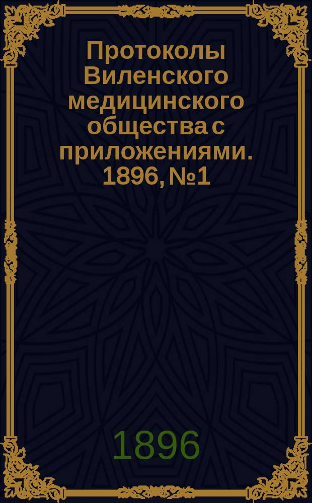 Протоколы Виленского медицинского общества с приложениями. 1896, №1