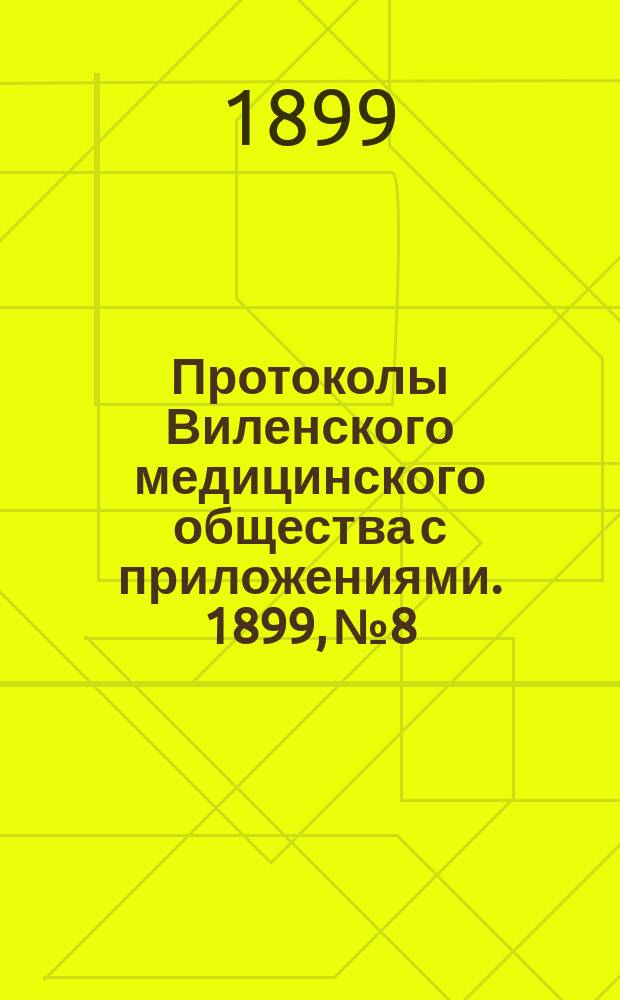 Протоколы Виленского медицинского общества с приложениями. 1899, №8