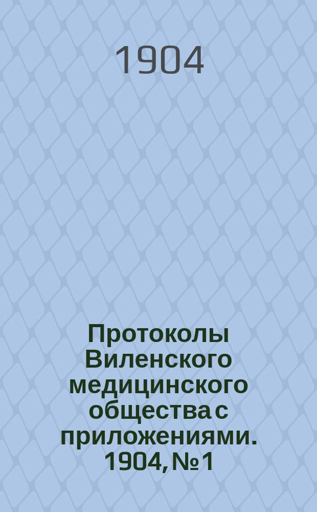 Протоколы Виленского медицинского общества с приложениями. 1904, №1