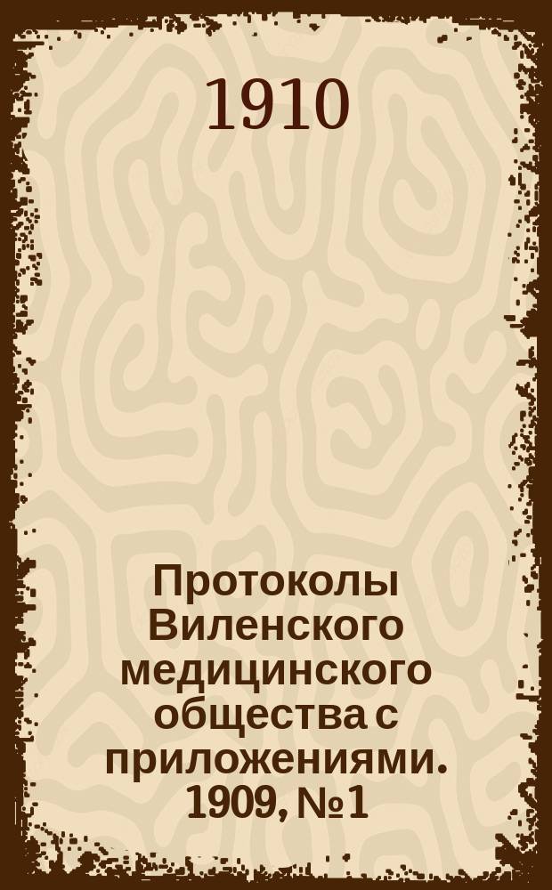 Протоколы Виленского медицинского общества с приложениями. 1909, №1