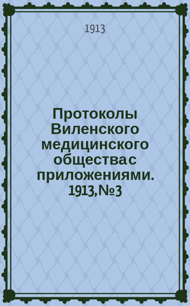Протоколы Виленского медицинского общества с приложениями. 1913, №3