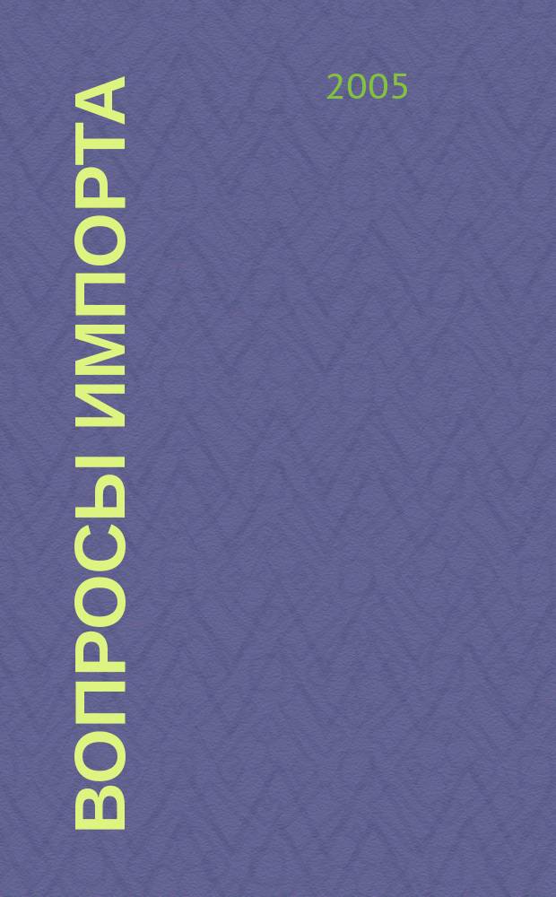 Вопросы импорта : Ежемес. науч.-практ. журн. 2005, № 3
