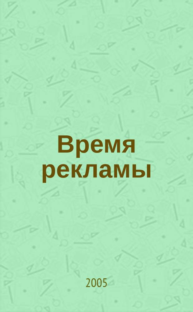 Время рекламы : Все в одном журн. 2005, № 5 (11)