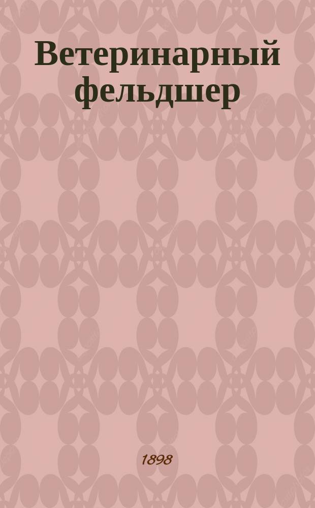Ветеринарный фельдшер : Общедоступный журн. для сельских жителей и ветеринарных фельдшеров Изд. О-ва ветеринарных врачей в С. Петербурге. Г.2 1898, №10