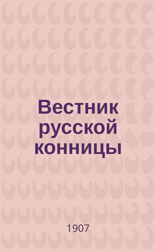 Вестник русской конницы : Илл. двухнед. журнал, издаваемый ... при Офицерской кавалерийской школе. Г.2 1907, №6