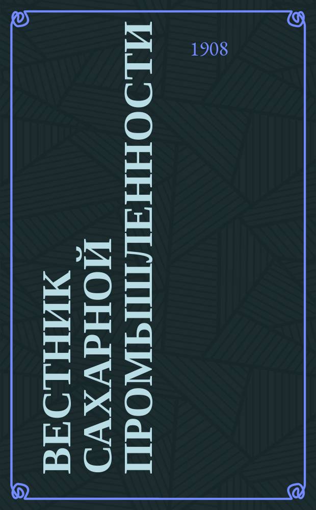 Вестник сахарной промышленности : Еженед. газ. Всерос. о-ва сахарозаводчиков. Г.9 1908, №45