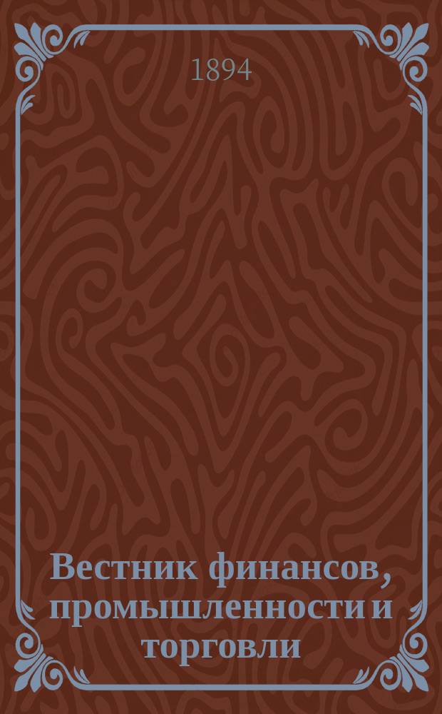 Вестник финансов, промышленности и торговли : Указатель правительств. распоряжений по М-ву фин. и по М-ву торг. и пром. 1894, №47