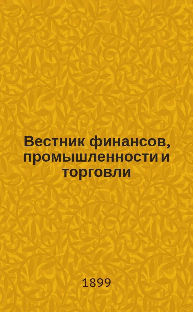 Вестник финансов, промышленности и торговли : Указатель правительств. распоряжений по М-ву фин. и по М-ву торг. и пром. 1899, №14