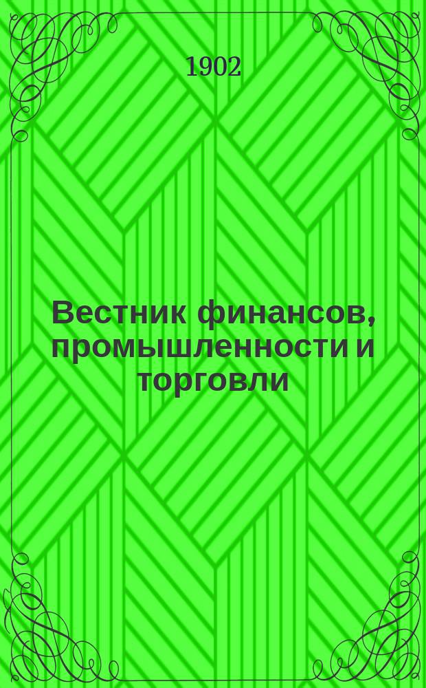 Вестник финансов, промышленности и торговли : Указатель правительств. распоряжений по М-ву фин. и по М-ву торг. и пром. 1902, №27