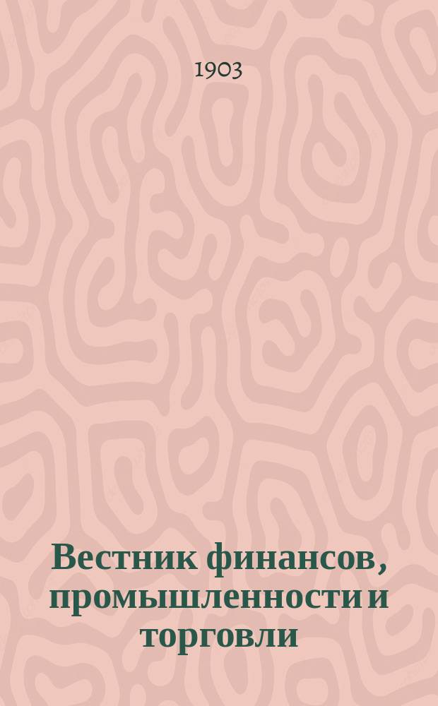 Вестник финансов, промышленности и торговли : Указатель правительств. распоряжений по М-ву фин. и по М-ву торг. и пром. 1903, №26