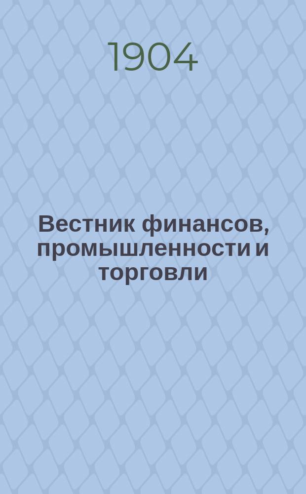 Вестник финансов, промышленности и торговли : Указатель правительств. распоряжений по М-ву фин. и по М-ву торг. и пром. 1904, №16