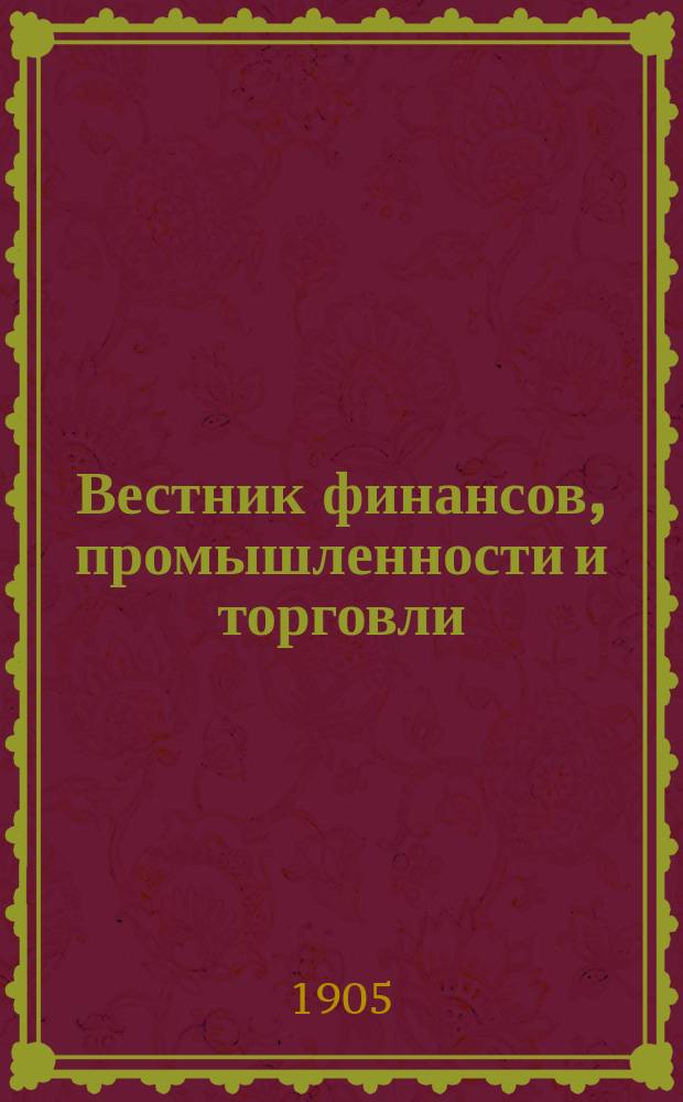 Вестник финансов, промышленности и торговли : Указатель правительств. распоряжений по М-ву фин. и по М-ву торг. и пром. 1905, №22