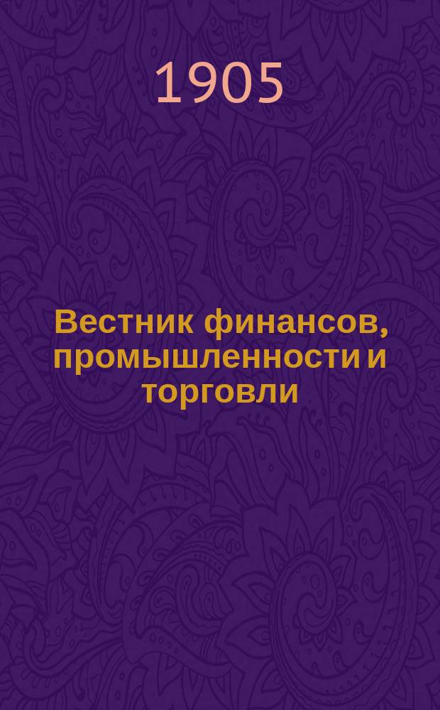 Вестник финансов, промышленности и торговли : Указатель правительств. распоряжений по М-ву фин. и по М-ву торг. и пром. 1905, №25