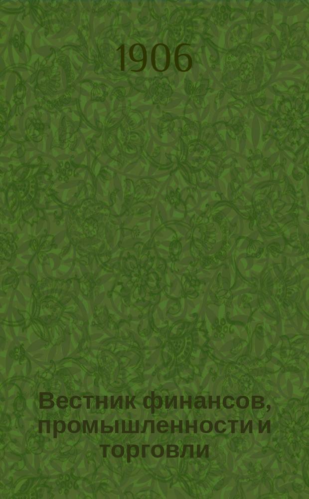 Вестник финансов, промышленности и торговли : Указатель правительств. распоряжений по М-ву фин. и по М-ву торг. и пром. 1906, №14