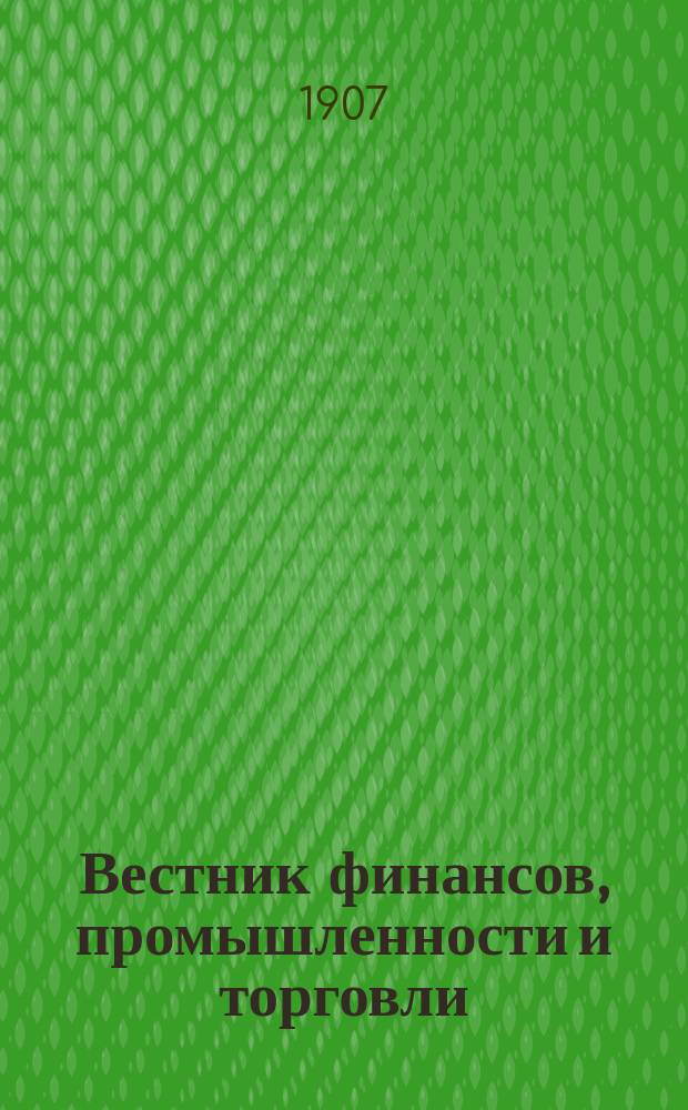 Вестник финансов, промышленности и торговли : Указатель правительств. распоряжений по М-ву фин. и по М-ву торг. и пром. 1907, №20