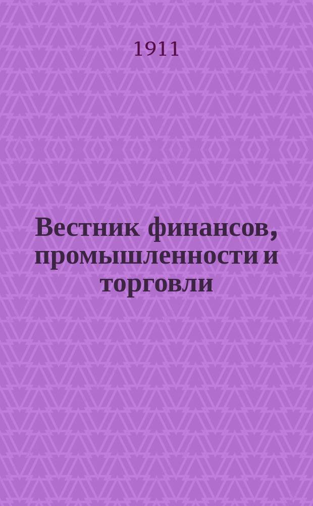 Вестник финансов, промышленности и торговли : Указатель правительств. распоряжений по М-ву фин. и по М-ву торг. и пром. 1911, №16
