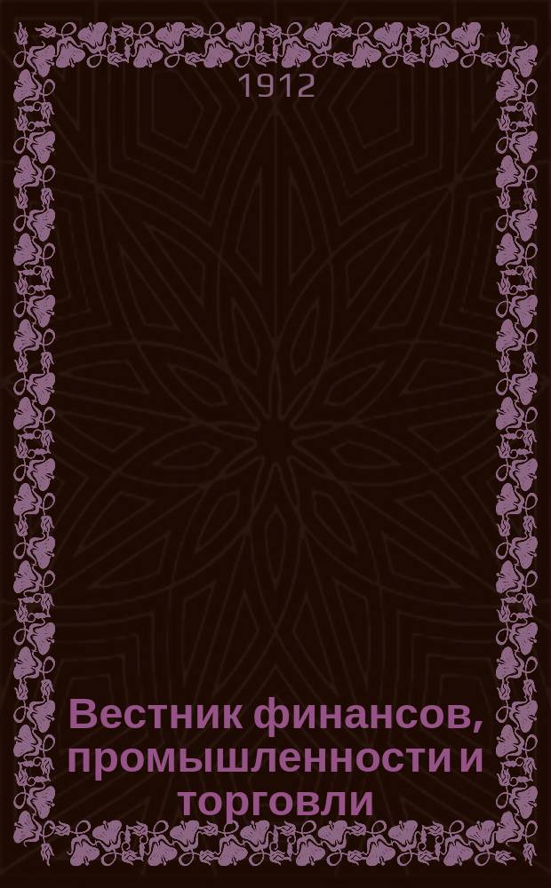 Вестник финансов, промышленности и торговли : Указатель правительств. распоряжений по М-ву фин. и по М-ву торг. и пром. 1912, №44