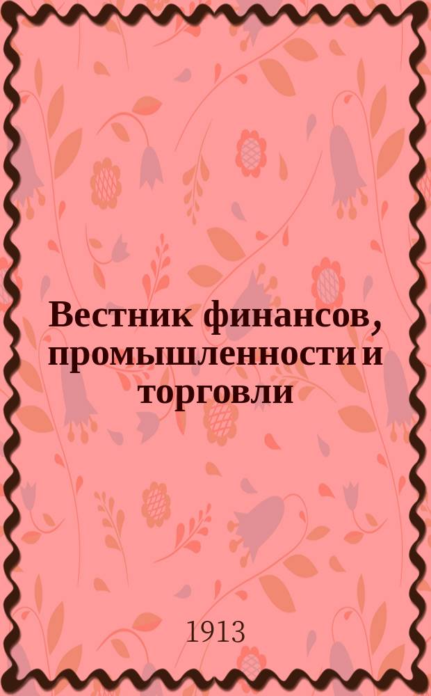 Вестник финансов, промышленности и торговли : Указатель правительств. распоряжений по М-ву фин. и по М-ву торг. и пром. 1913, №46