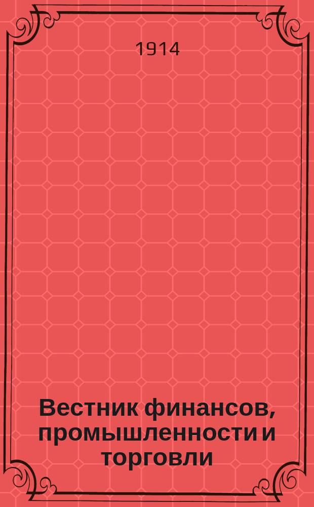 Вестник финансов, промышленности и торговли : Указатель правительств. распоряжений по М-ву фин. и по М-ву торг. и пром. 1914, №22