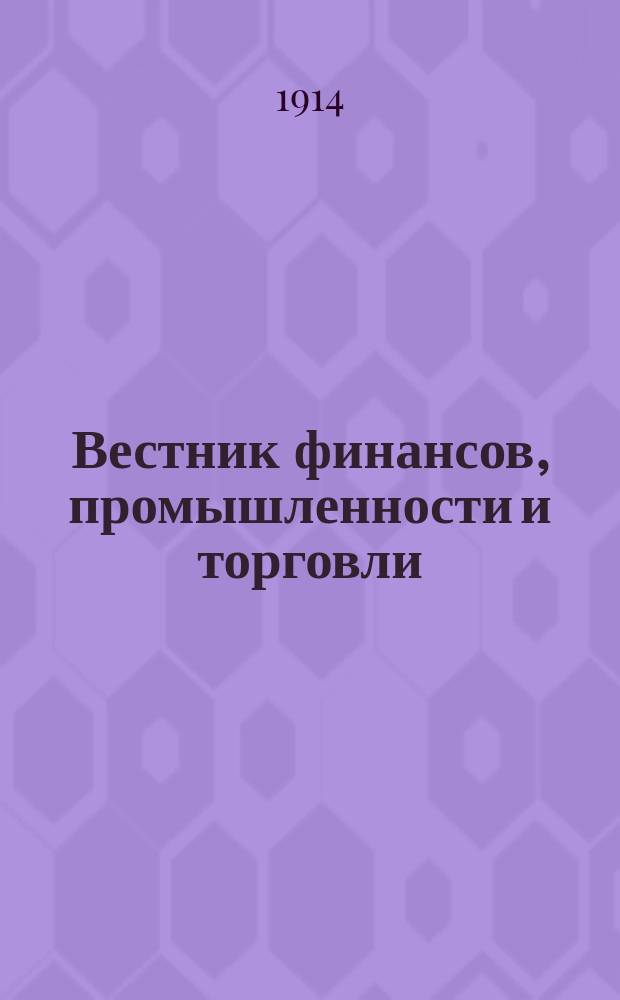 Вестник финансов, промышленности и торговли : Указатель правительств. распоряжений по М-ву фин. и по М-ву торг. и пром. 1914, указатель