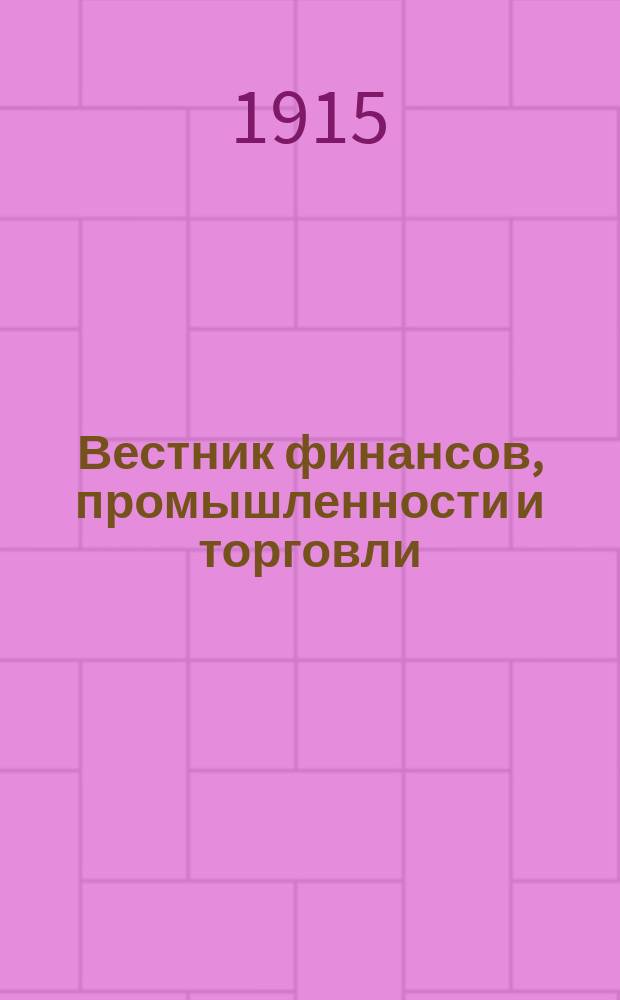 Вестник финансов, промышленности и торговли : Указатель правительств. распоряжений по М-ву фин. и по М-ву торг. и пром. 1915, №2