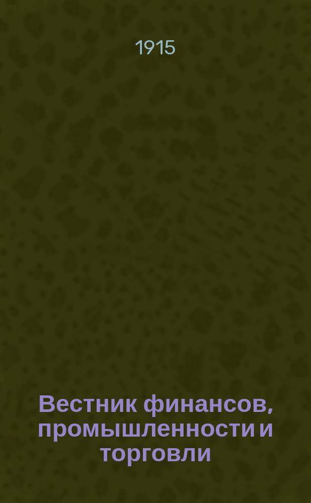 Вестник финансов, промышленности и торговли : Указатель правительств. распоряжений по М-ву фин. и по М-ву торг. и пром. 1915, №3