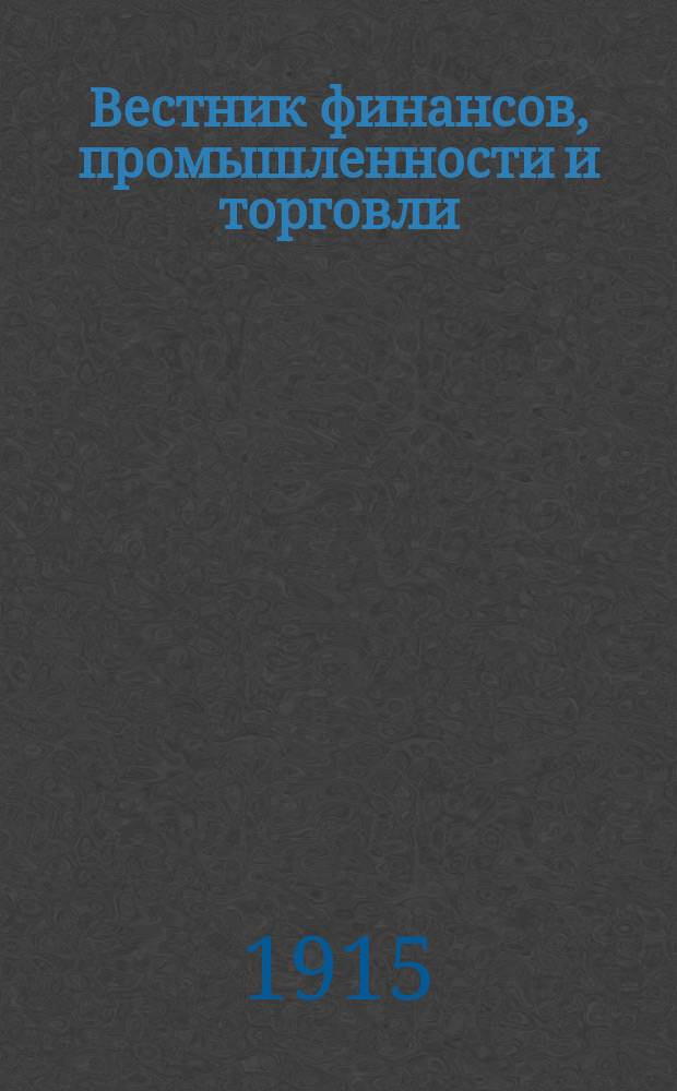 Вестник финансов, промышленности и торговли : Указатель правительств. распоряжений по М-ву фин. и по М-ву торг. и пром. 1915, №5