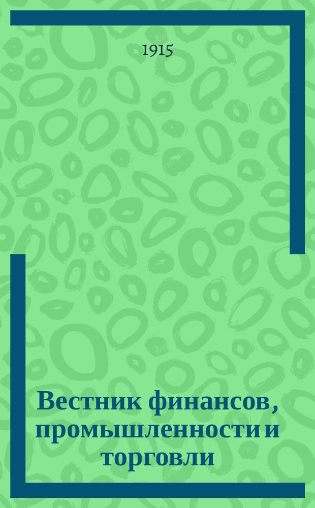 Вестник финансов, промышленности и торговли : Указатель правительств. распоряжений по М-ву фин. и по М-ву торг. и пром. 1915, №12