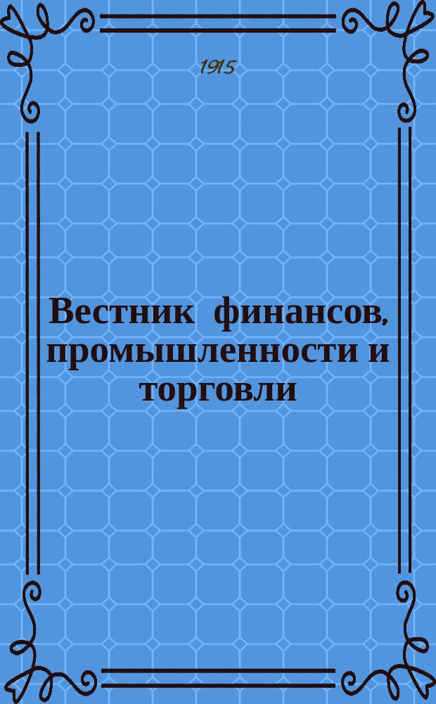 Вестник финансов, промышленности и торговли : Указатель правительств. распоряжений по М-ву фин. и по М-ву торг. и пром. 1915, №43