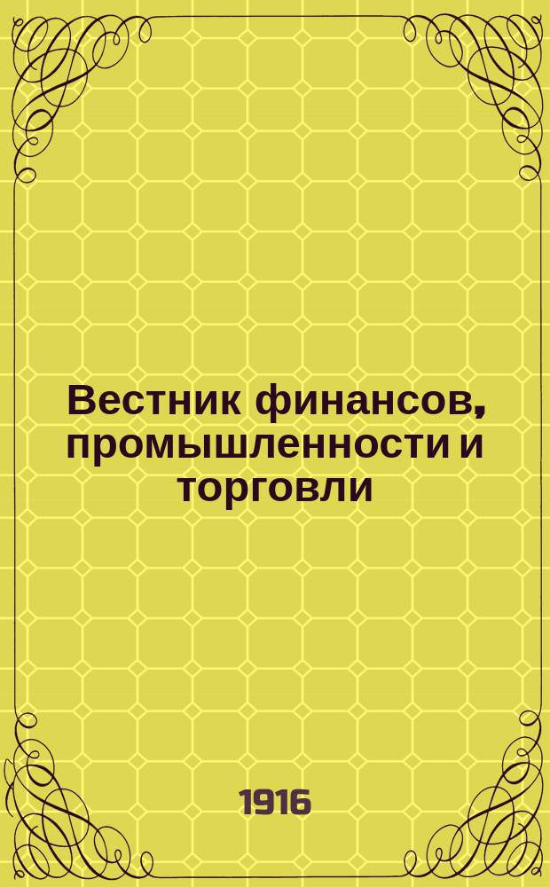 Вестник финансов, промышленности и торговли : Указатель правительств. распоряжений по М-ву фин. и по М-ву торг. и пром. 1916, №33