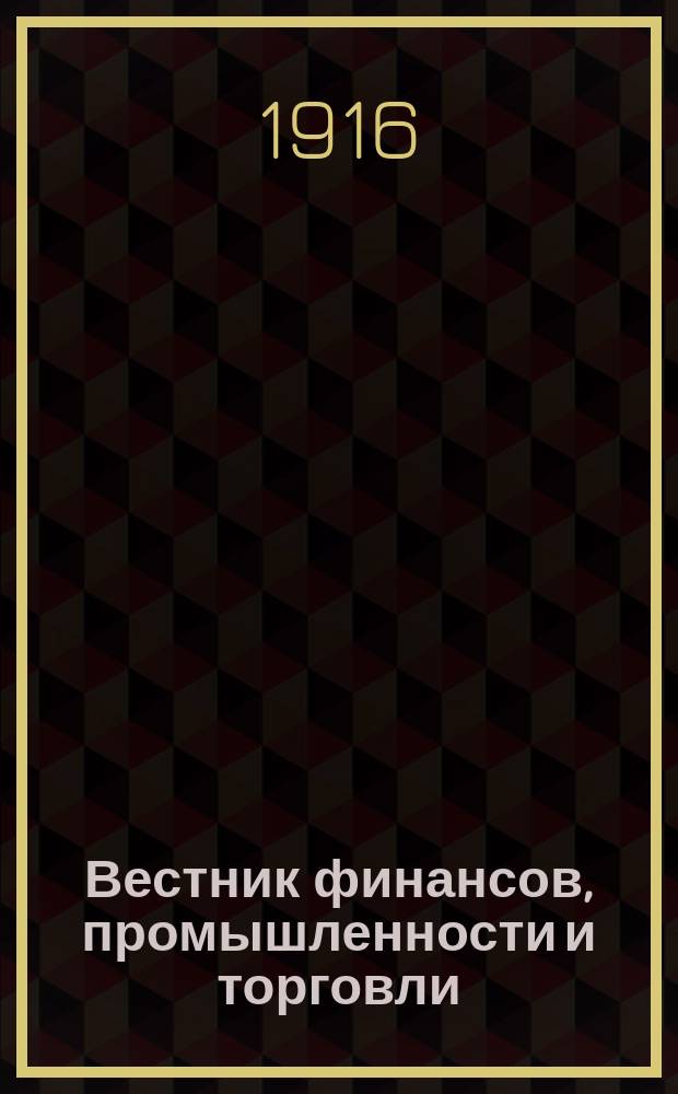 Вестник финансов, промышленности и торговли : Указатель правительств. распоряжений по М-ву фин. и по М-ву торг. и пром. 1916, №46