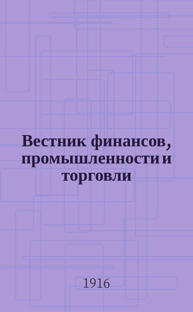 Вестник финансов, промышленности и торговли : Указатель правительств. распоряжений по М-ву фин. и по М-ву торг. и пром. 1916, №50
