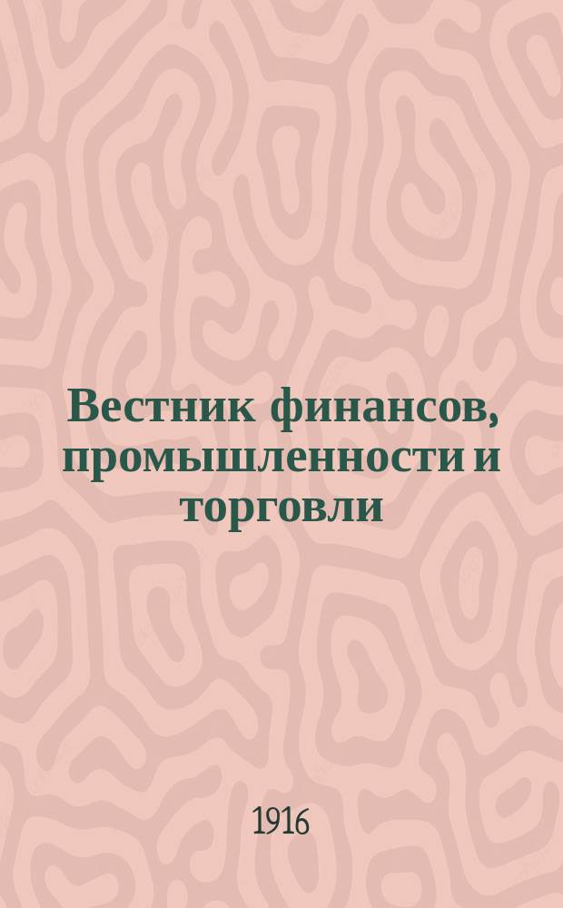 Вестник финансов, промышленности и торговли : Указатель правительств. распоряжений по М-ву фин. и по М-ву торг. и пром. 1916, №52