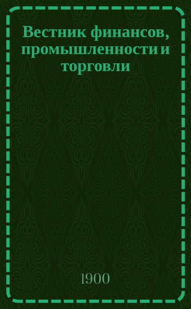 Вестник финансов, промышленности и торговли : Указатель правительств. распоряжений по М-ву фин. и по М-ву торг. и пром. 1900, Т.4, №53