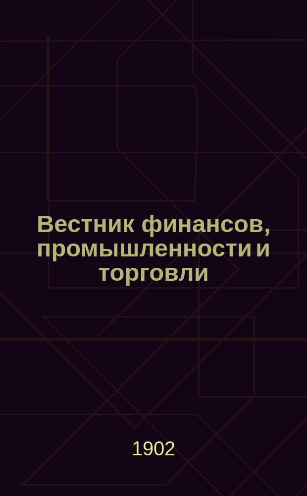 Вестник финансов, промышленности и торговли : Указатель правительств. распоряжений по М-ву фин. и по М-ву торг. и пром. 1902, Т.2, №26