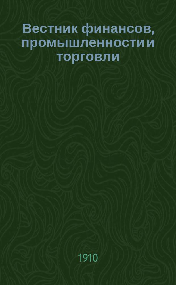 Вестник финансов, промышленности и торговли : Указатель правительств. распоряжений по М-ву фин. и по М-ву торг. и пром. 1910, Т.3, №37