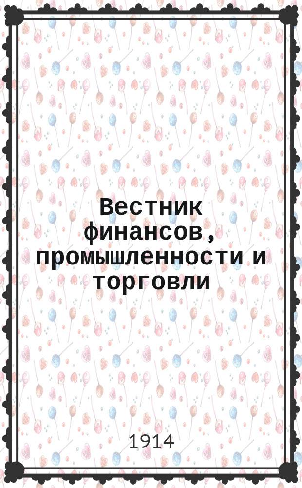 Вестник финансов, промышленности и торговли : Указатель правительств. распоряжений по М-ву фин. и по М-ву торг. и пром. 1914, Т.2, №23