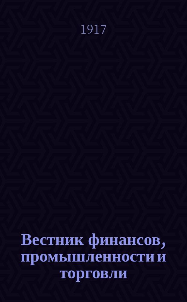 Вестник финансов, промышленности и торговли : Указатель правительств. распоряжений по М-ву фин. и по М-ву торг. и пром. 1917, Т.2, №22