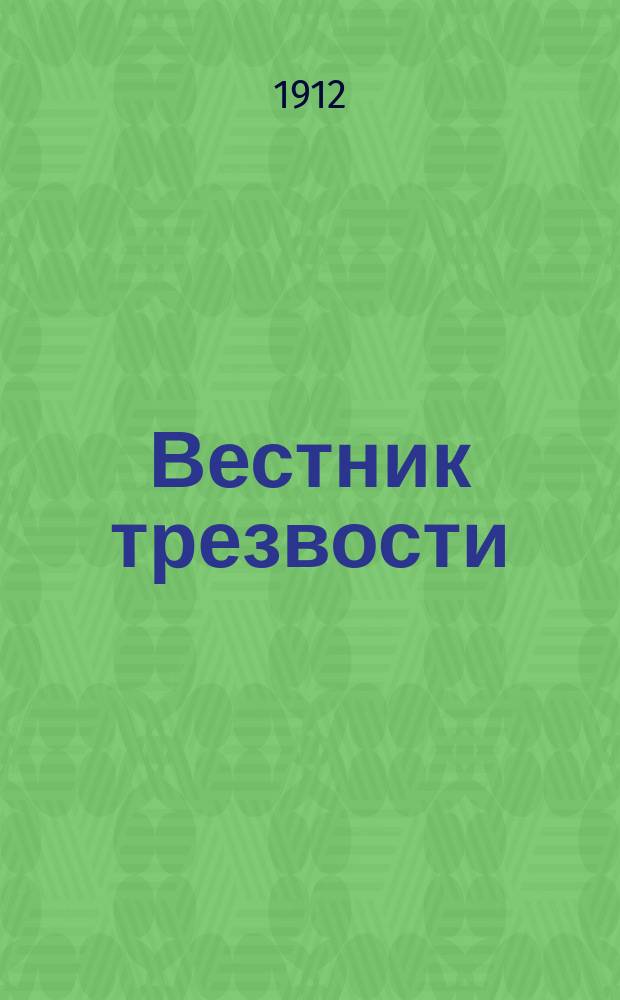 Вестник трезвости : Ежемес. изд. Остров. уезд. ком. попечительства о нар. трезвости Беспл. прил. к № ... Островского с.-х. листка. 1912, №1