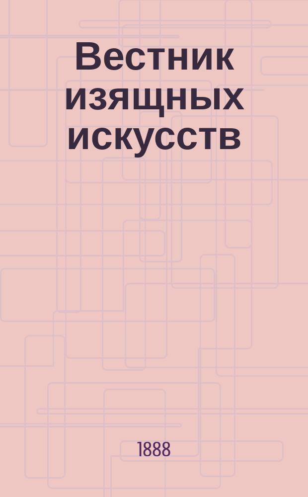 Вестник изящных искусств : Изд. при Акад. художеств. Т.6, Вып.4
