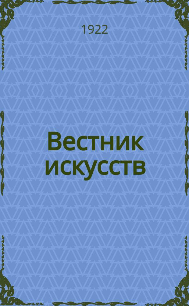 Вестник искусств : Театр, музыка, живопись и литература : Орган Худож. отд. Главполитпросвета