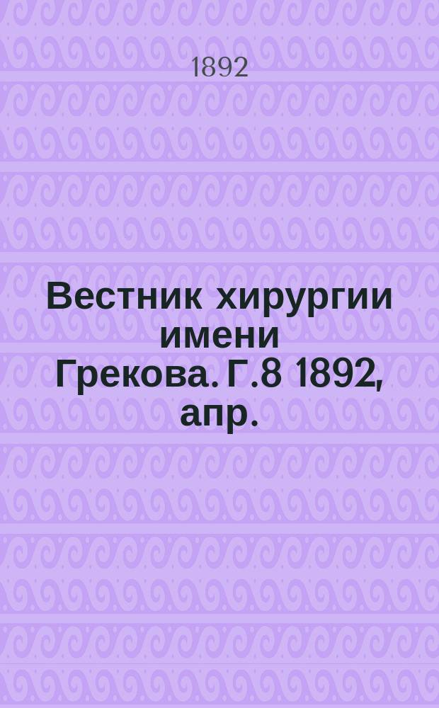 Вестник хирургии имени Грекова. Г.8 1892, апр.