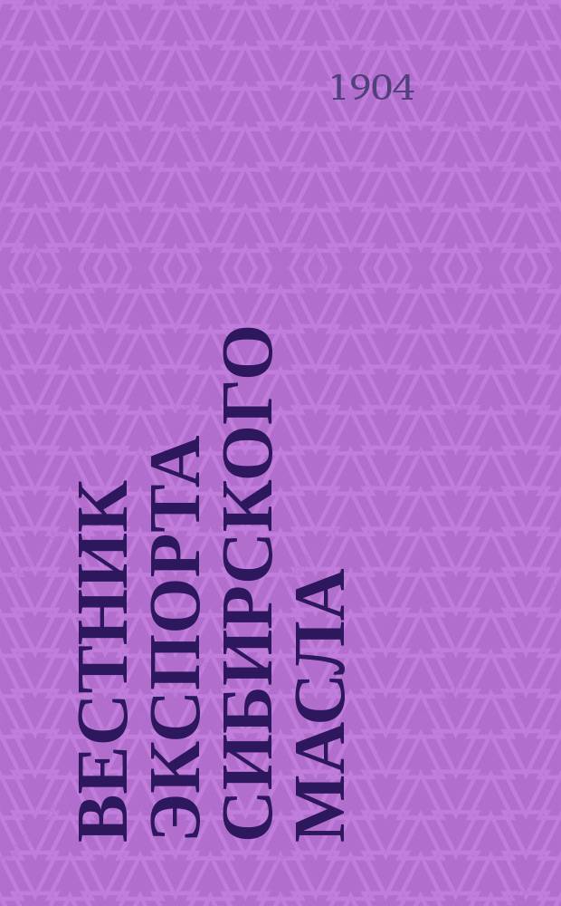 Вестник экспорта сибирского масла : Орган для русских с.-х. продуктов. Г.2 1904, ненум. вып. (8/21 июня)