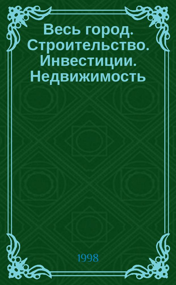 Весь город. Строительство. Инвестиции. Недвижимость : Совмест. вып. администрации г. Уфы, Фонда жилищ. стр-ва при Президенте Респ. Башкортостан, М-ва стр-ва и жилищ. политики Респ. Башкортостан