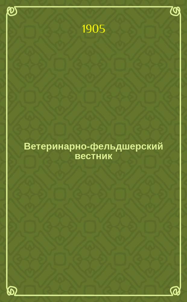 Ветеринарно-фельдшерский вестник : Изд. О-ва взаимопомощи вет. фельдшеров. Г.2 1905, №5