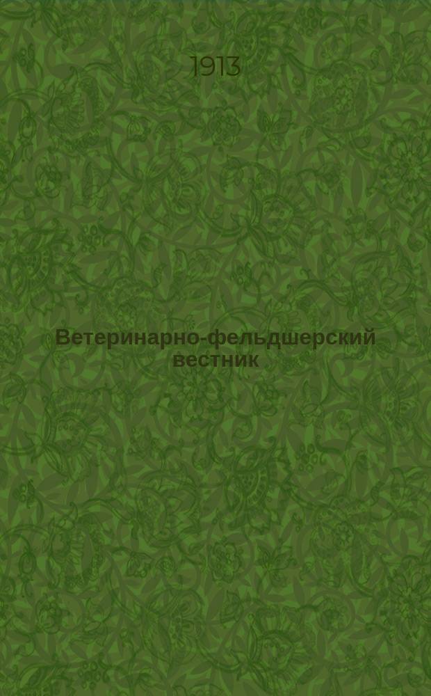 Ветеринарно-фельдшерский вестник : Изд. О-ва взаимопомощи вет. фельдшеров. Г.10 1913, №5